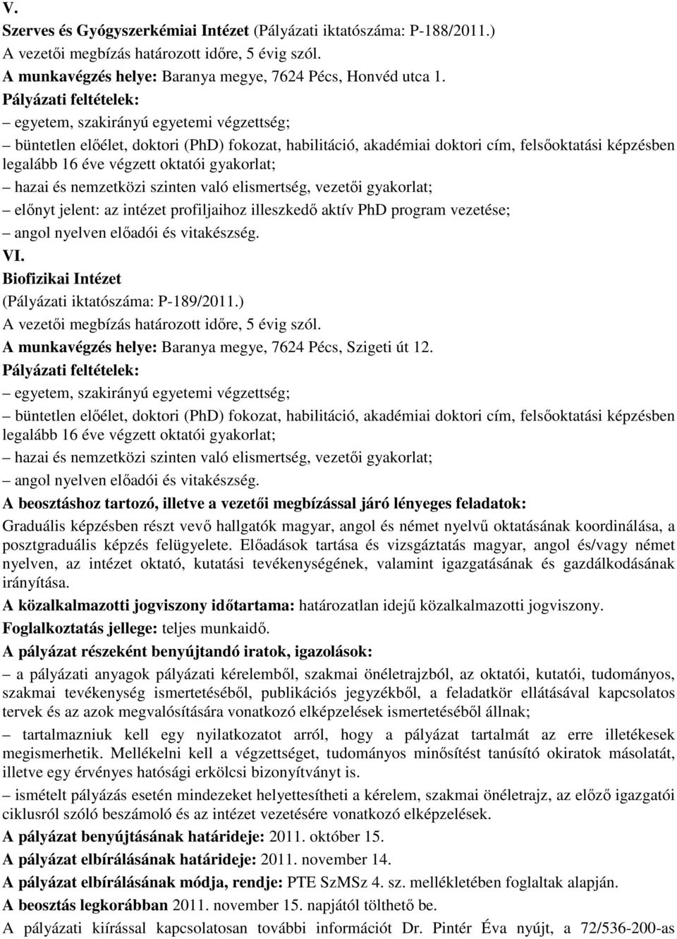 nemzetközi szinten való elismertség, vezetıi gyakorlat; elınyt jelent: az intézet profiljaihoz illeszkedı aktív PhD program vezetése; angol nyelven elıadói és vitakészség. VI.