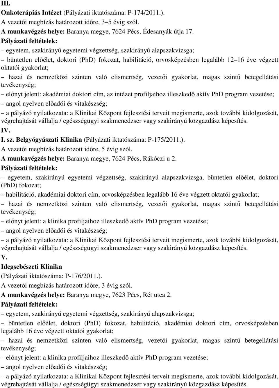 nemzetközi szinten való elismertség, vezetıi gyakorlat, magas szintő betegellátási tevékenység; elınyt jelent: akadémiai doktori cím, az intézet profiljaihoz illeszkedı aktív PhD program vezetése;