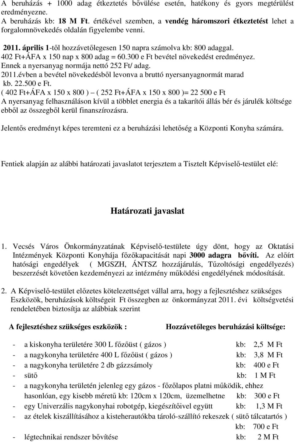 402 Ft+ÁFA x 150 nap x 800 adag = 60.300 e Ft bevétel növekedést eredményez. Ennek a nyersanyag normája nettó 252 Ft/ adag. 2011.