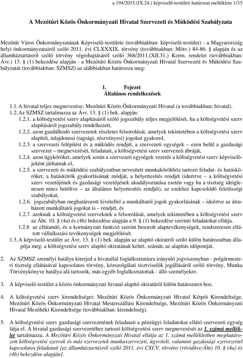 képviselő-testület) - a Magyarország helyi önkormányzatairól szóló 2011. évi CLXXXIX. törvény (továbbiakban: Mötv.) 84-86. alapján és az államháztartásról szóló törvény végrehajtásáról szóló 368/2011.