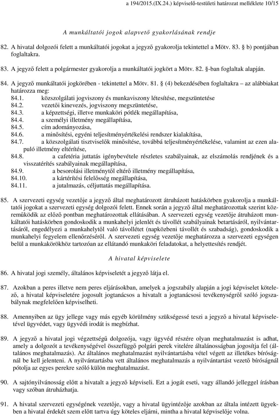 -ban foglaltak alapján. 84. A jegyző munkáltatói jogkörében - tekintettel a Mötv. 81. (4) bekezdésében foglaltakra az alábbiakat határozza meg: 84.1. közszolgálati jogviszony és munkaviszony létesítése, megszüntetése 84.