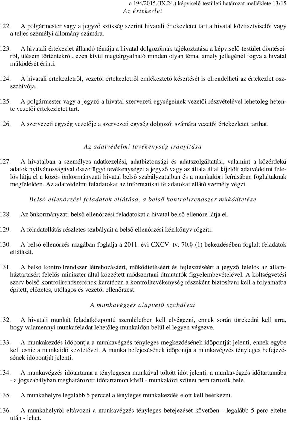 A hivatali értekezlet állandó témája a hivatal dolgozóinak tájékoztatása a képviselő-testület döntéseiről, ülésein történtekről, ezen kívül megtárgyalható minden olyan téma, amely jellegénél fogva a