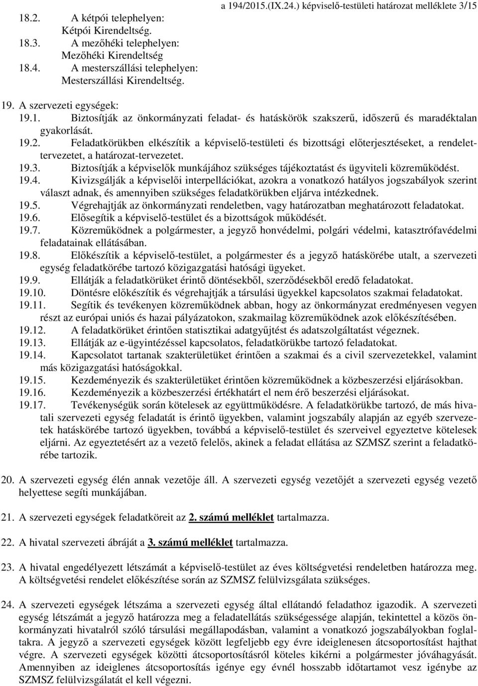 Feladatkörükben elkészítik a képviselő-testületi és bizottsági előterjesztéseket, a rendelettervezetet, a határozat-tervezetet. 19.3.