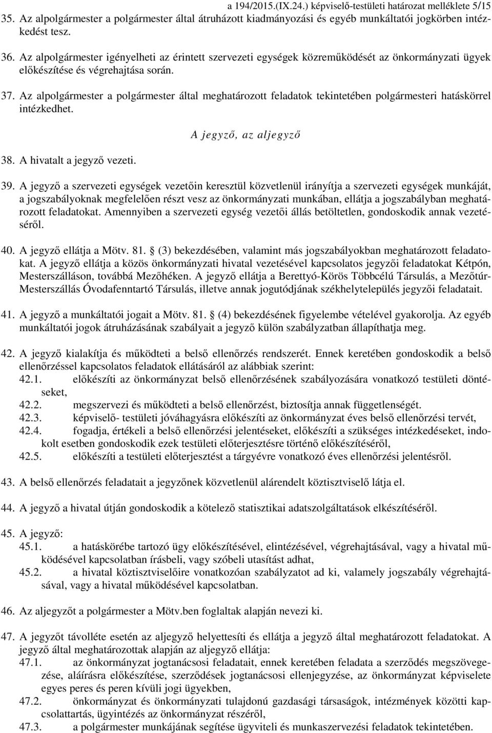 Az alpolgármester a polgármester által meghatározott feladatok tekintetében polgármesteri hatáskörrel intézkedhet. 38. A hivatalt a jegyző vezeti. A jegyző, az aljegyző 39.