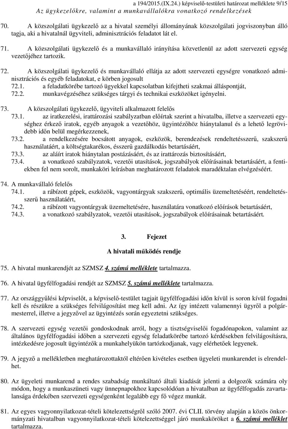 A közszolgálati ügykezelő és a munkavállaló irányítása közvetlenül az adott szervezeti egység vezetőjéhez tartozik. 72.