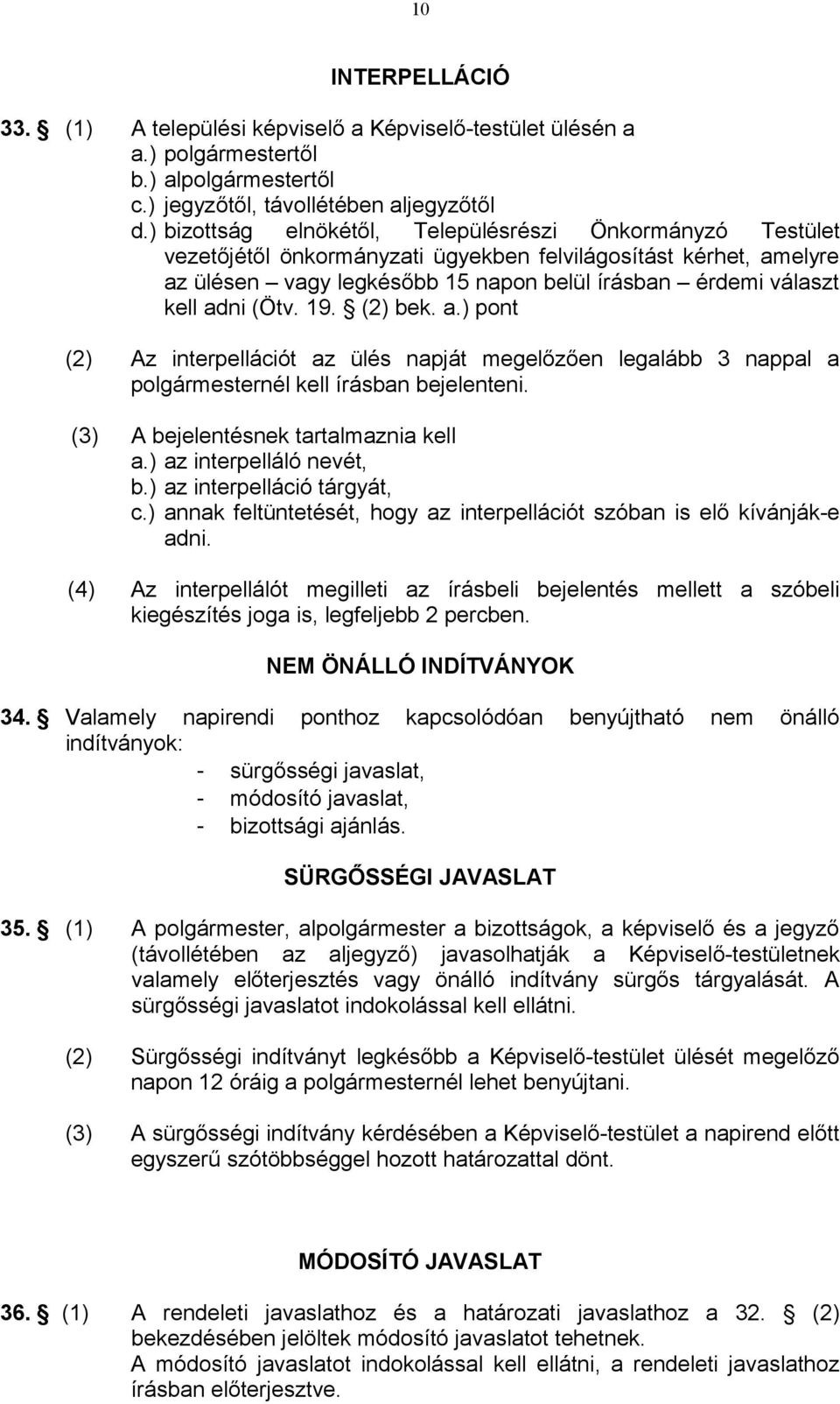 (Ötv. 19. (2) bek. a.) pont (2) Az interpellációt az ülés napját megelőzően legalább 3 nappal a polgármesternél kell írásban bejelenteni. (3) A bejelentésnek tartalmaznia kell a.