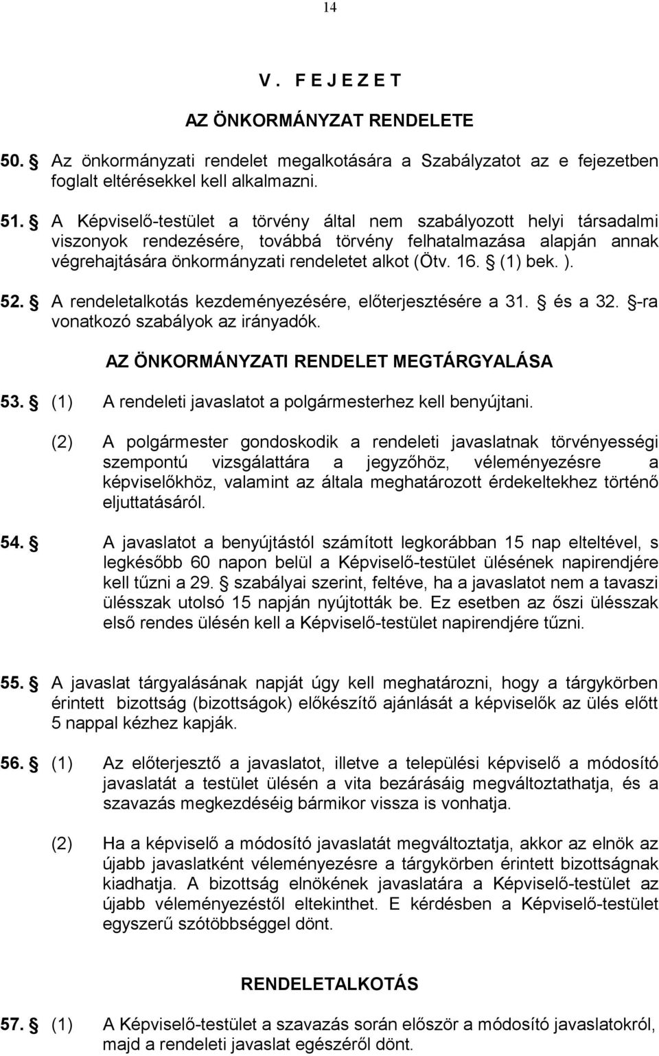 (1) bek. ). 52. A rendeletalkotás kezdeményezésére, előterjesztésére a 31. és a 32. -ra vonatkozó szabályok az irányadók. AZ ÖNKORMÁNYZATI RENDELET MEGTÁRGYALÁSA 53.