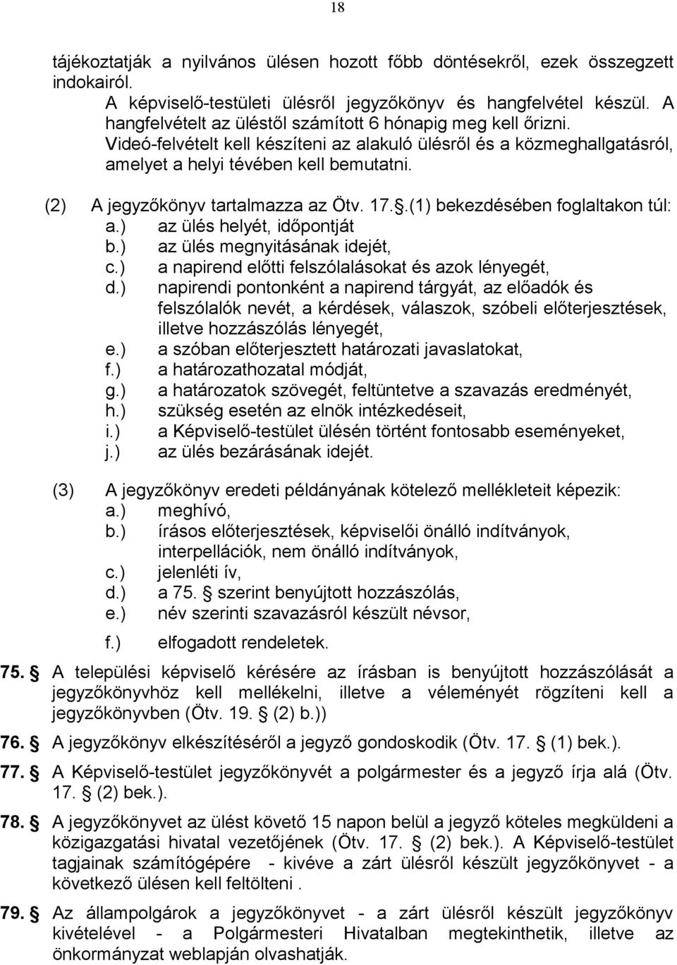 (2) A jegyzőkönyv tartalmazza az Ötv. 17..(1) bekezdésében foglaltakon túl: a.) az ülés helyét, időpontját b.) az ülés megnyitásának idejét, c.) a napirend előtti felszólalásokat és azok lényegét, d.