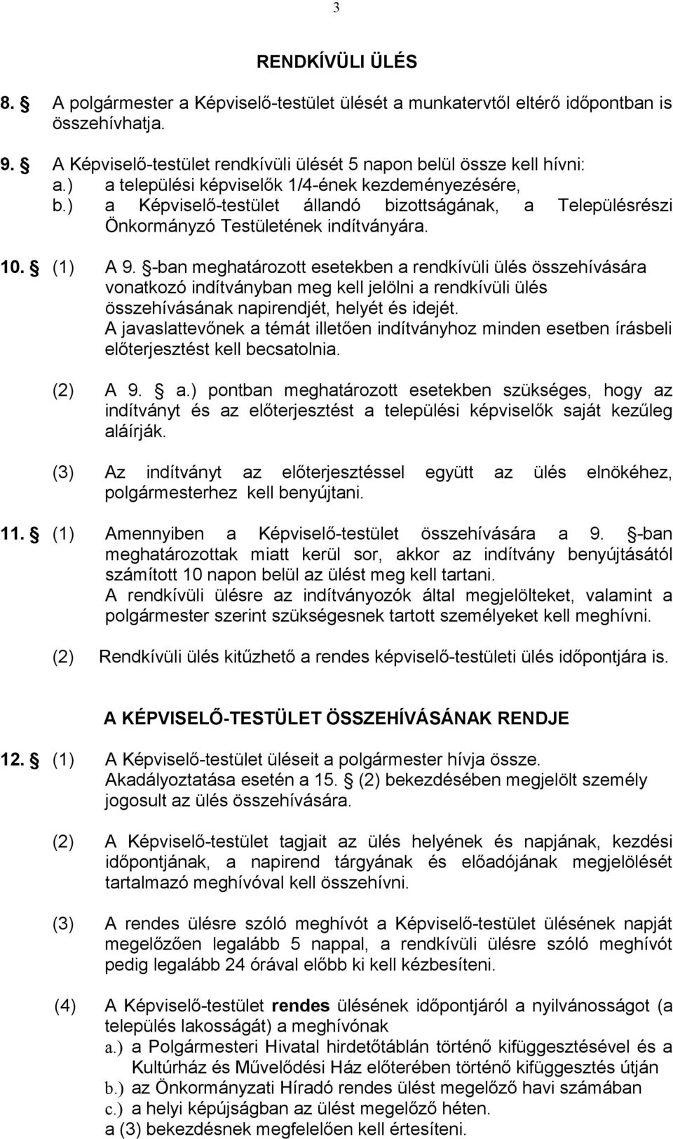 -ban meghatározott esetekben a rendkívüli ülés összehívására vonatkozó indítványban meg kell jelölni a rendkívüli ülés összehívásának napirendjét, helyét és idejét.