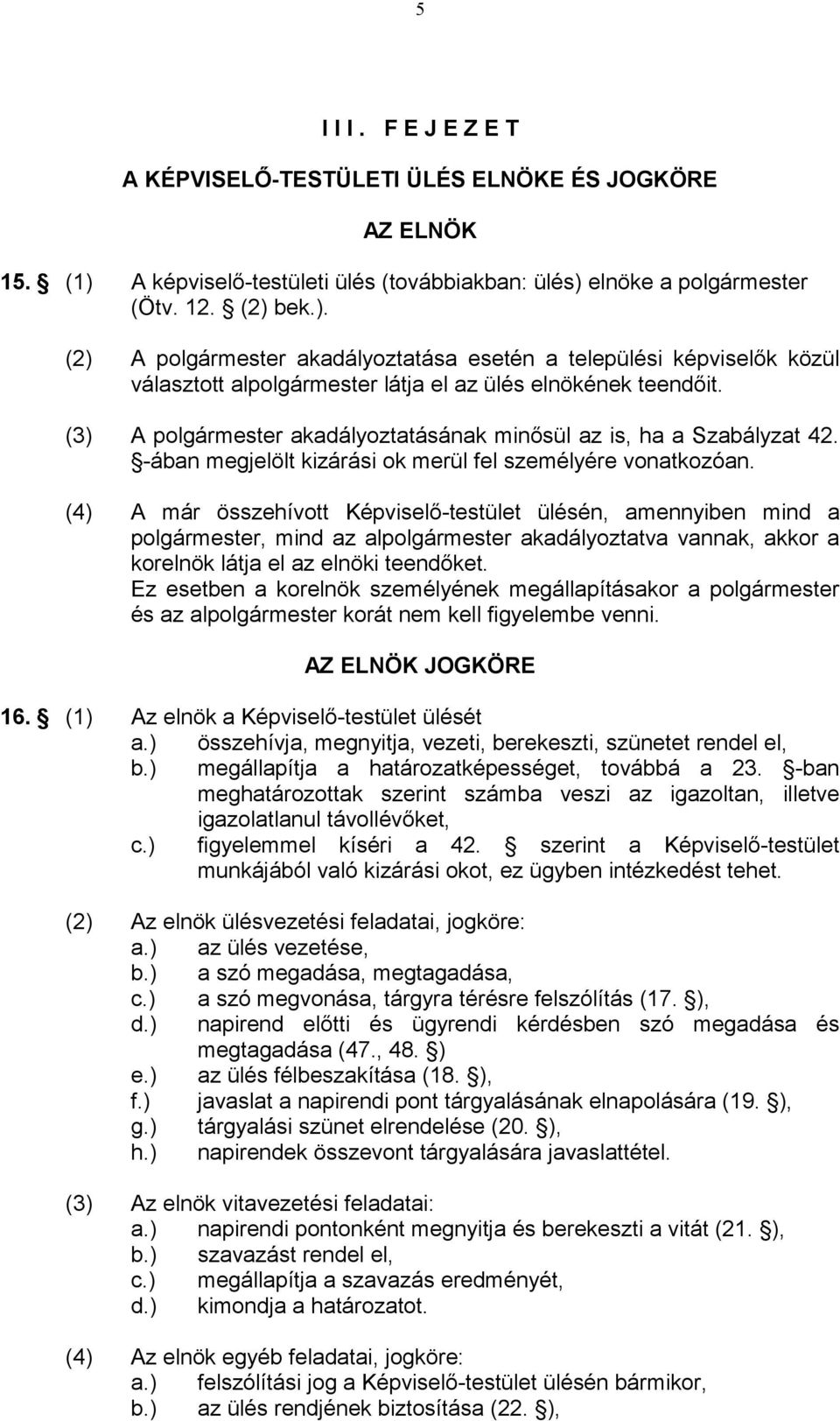 (3) A polgármester akadályoztatásának minősül az is, ha a Szabályzat 42. -ában megjelölt kizárási ok merül fel személyére vonatkozóan.