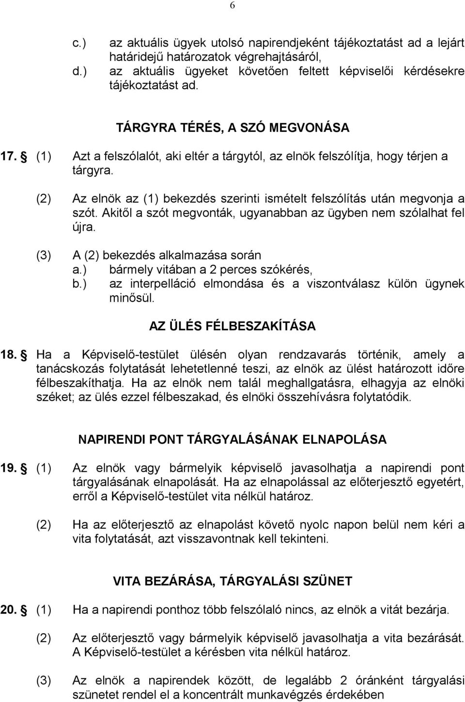 (2) Az elnök az (1) bekezdés szerinti ismételt felszólítás után megvonja a szót. Akitől a szót megvonták, ugyanabban az ügyben nem szólalhat fel újra. (3) A (2) bekezdés alkalmazása során a.