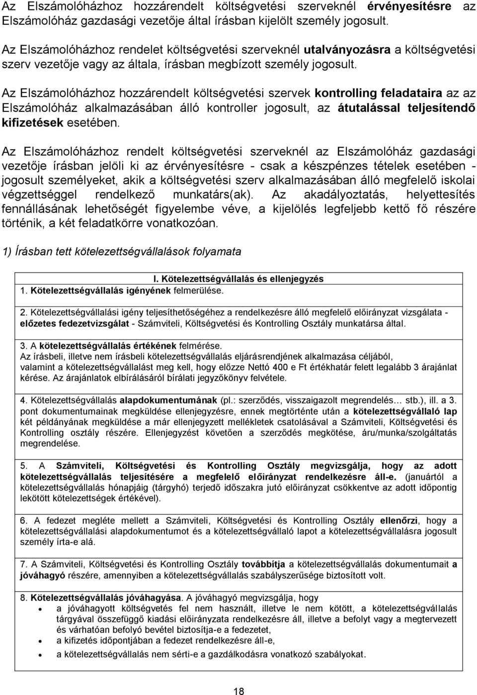 Az Elszámolóházhoz hozzárendelt költségvetési szervek kontrolling feladataira az az Elszámolóház alkalmazásában álló kontroller jogosult, az átutalással teljesítendő kifizetések esetében.