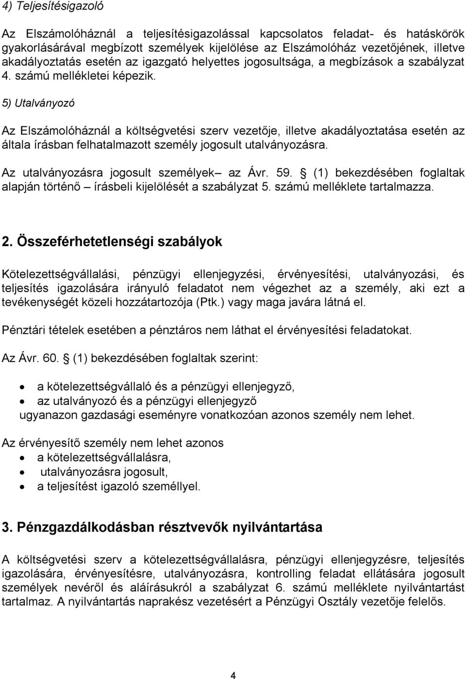 5) Utalványozó Az Elszámolóháznál a költségvetési szerv vezetője, illetve akadályoztatása esetén az általa írásban felhatalmazott személy jogosult utalványozásra.