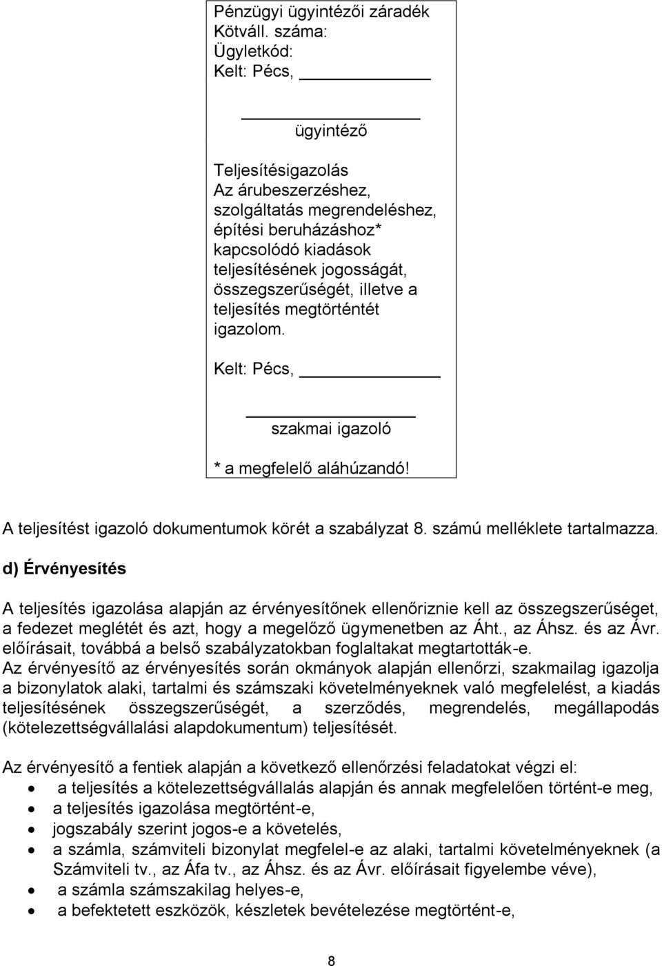 illetve a teljesítés megtörténtét igazolom. Kelt: Pécs, szakmai igazoló * a megfelelő aláhúzandó! A teljesítést igazoló dokumentumok körét a szabályzat 8. számú melléklete tartalmazza.