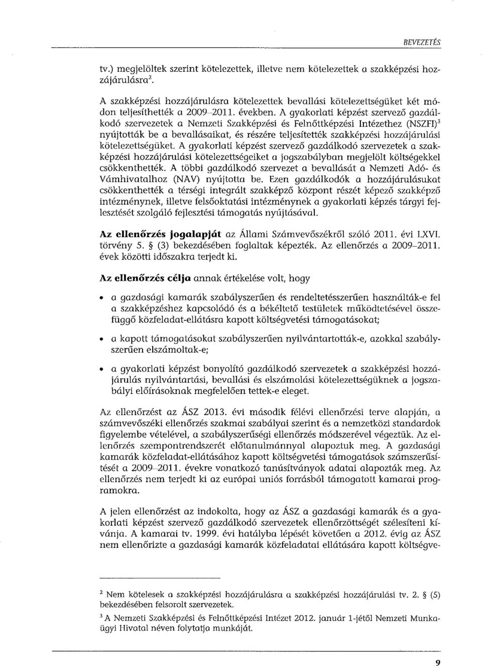 A gyakorati képzést szervező gazdákodó szervezetek a Nemzeti Szakképzési és Fenőttképzési Intézethez (NSZFI) 3 nyújtották be a bevaásaikat, és részére tejesítették szakképzési hozzájáruási