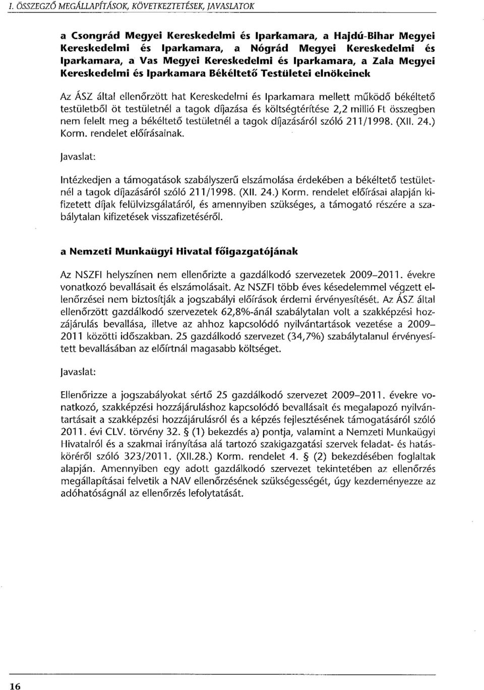 tagok díjazása és kötségtérítése 2,2 miió Ft összegben nem feet meg a békétető testüetné a tagok díjazásáró szóó 211/1998. (XII. 24.) Karm. rendeet eőírásainak.