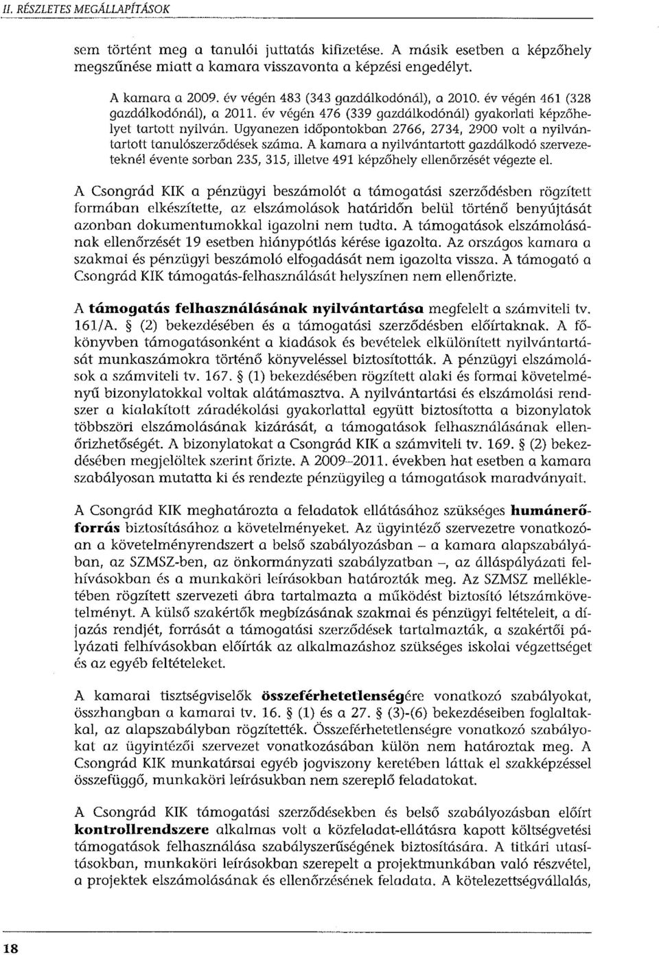 Ugyanezen időpontokban 2766, 2734, 2900 vot a nyivántartott tanuószerződések száma. A kamara a nyivántartott gazdákodó szervezetekné évente sorban 235, 315, ietve 491 képzőhey eenőrzését végezte e.