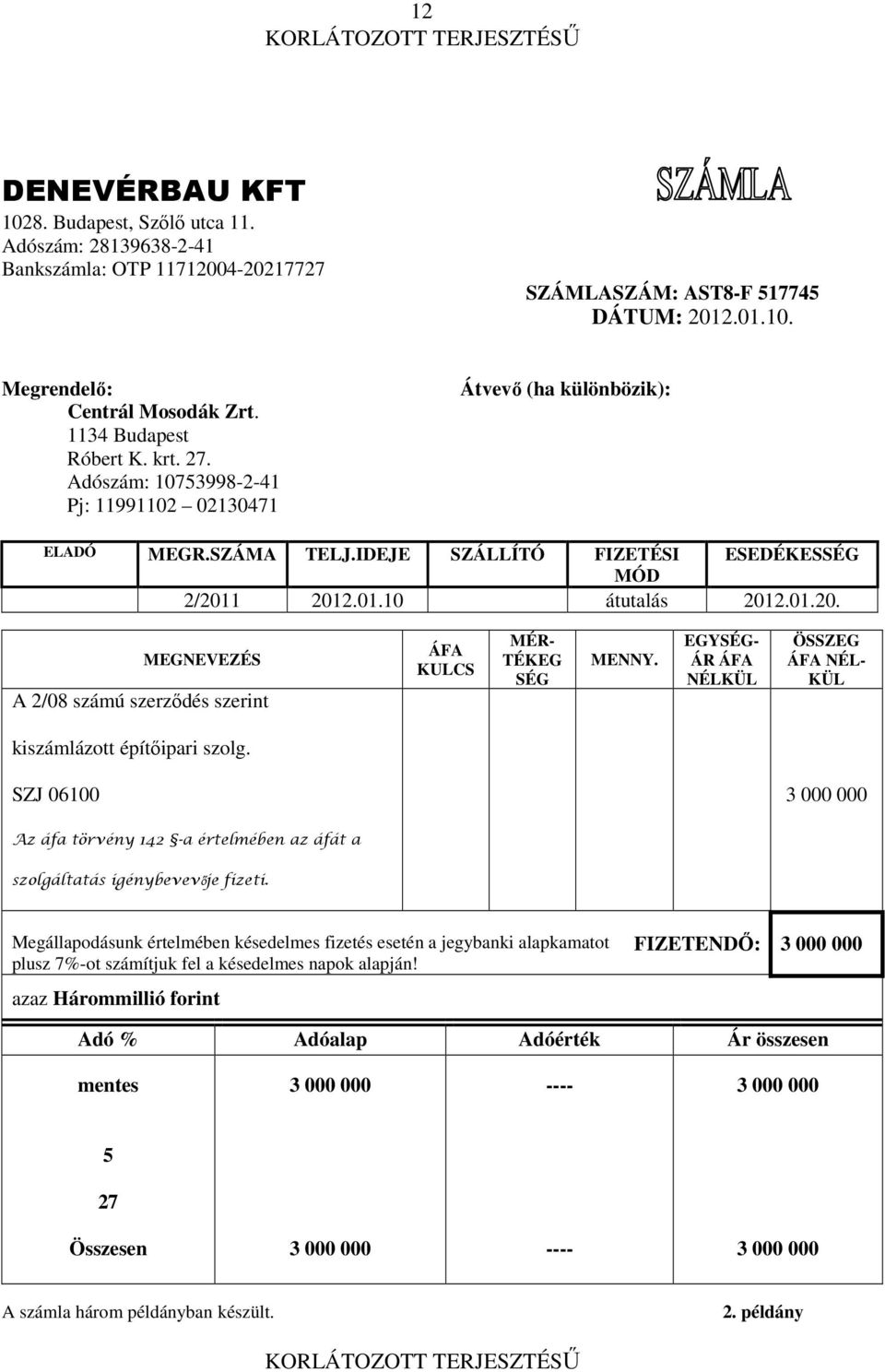 1 2012.01.10 átutalás 2012.01.20. MEGNEVEZÉS A 2/08 számú szerzıdés szerint ÁFA KULCS MÉR- TÉKEG SÉG MENNY. EGYSÉG- ÁR ÁFA NÉLKÜL ÖSSZEG ÁFA NÉL- KÜL kiszámlázott építıipari szolg.
