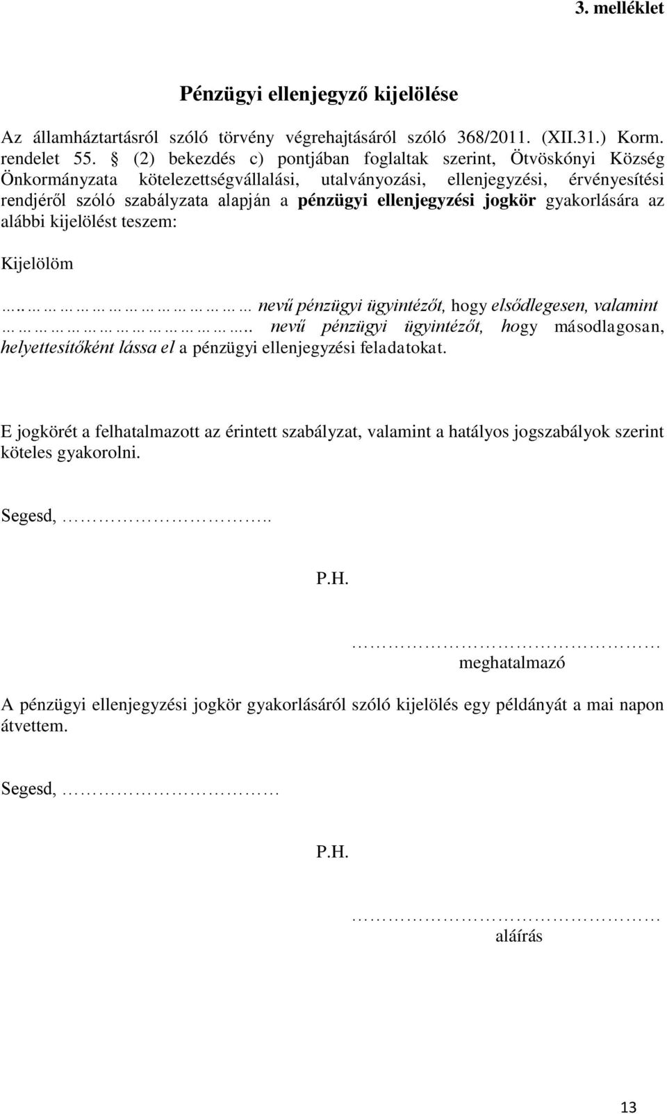 ellenjegyzési jogkör gyakorlására az alábbi kijelölést teszem: Kijelölöm.. nevű pénzügyi ügyintézőt, hogy elsődlegesen, valamint.