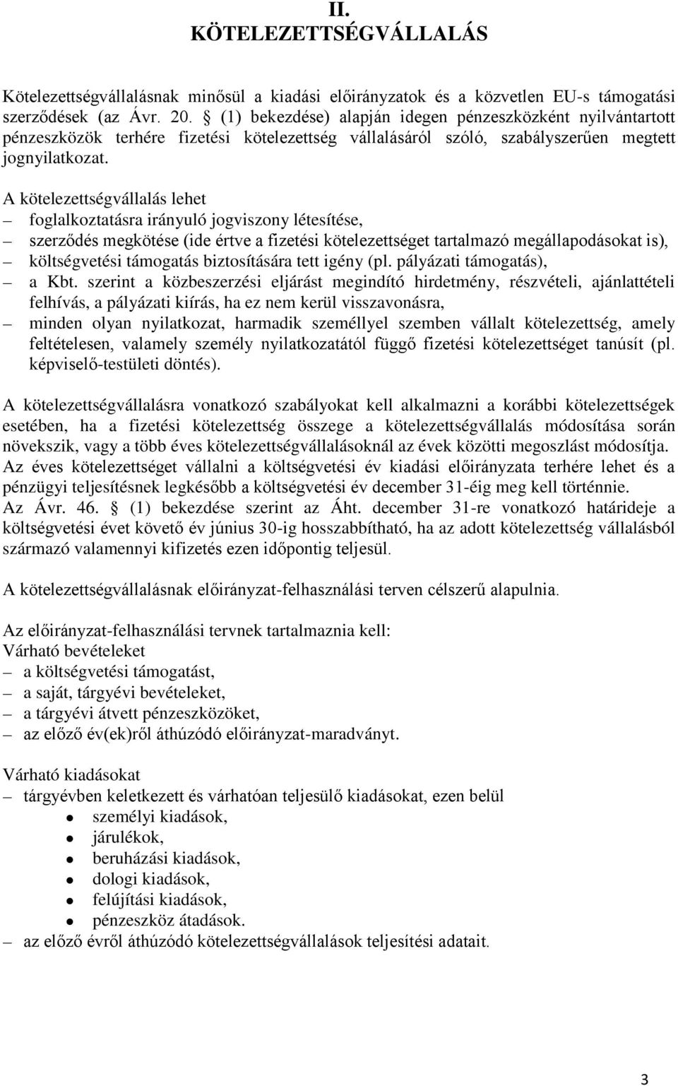 A kötelezettségvállalás lehet foglalkoztatásra irányuló jogviszony létesítése, szerződés megkötése (ide értve a fizetési kötelezettséget tartalmazó megállapodásokat is), költségvetési támogatás