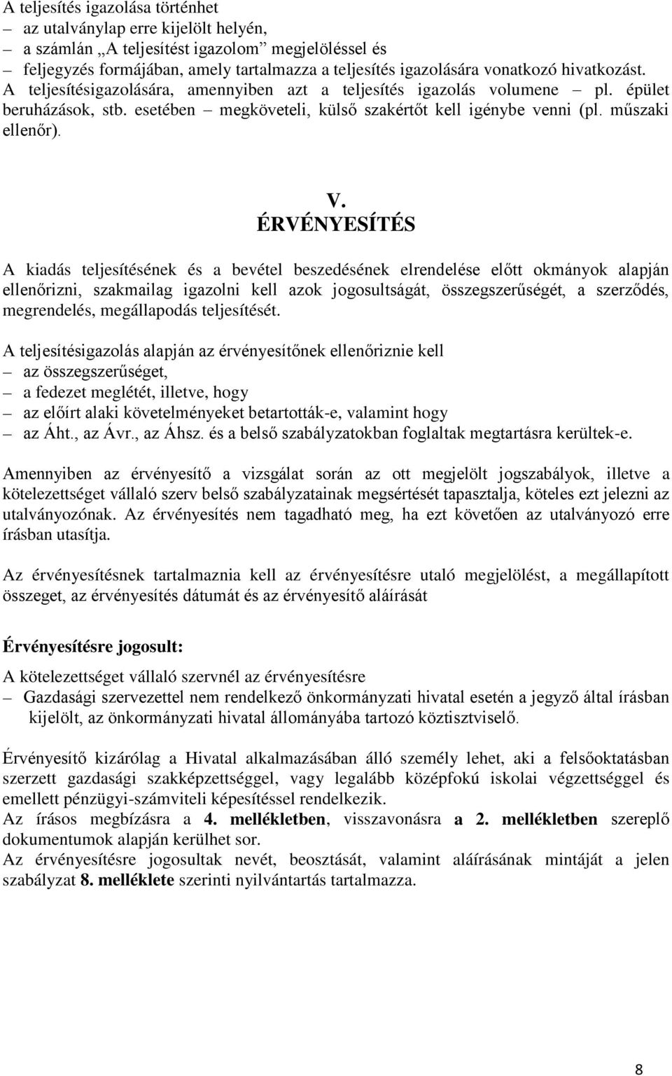 ÉRVÉNYESÍTÉS A kiadás teljesítésének és a bevétel beszedésének elrendelése előtt okmányok alapján ellenőrizni, szakmailag igazolni kell azok jogosultságát, összegszerűségét, a szerződés, megrendelés,