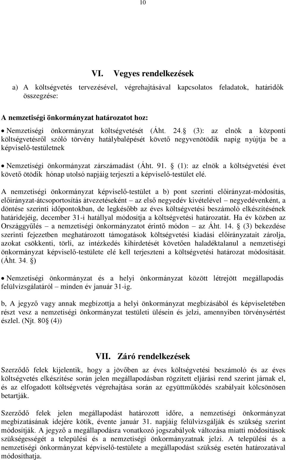 (Áht. 24. (3): az elnök a központi költségvetésről szóló törvény hatálybalépését követő negyvenötödik napig nyújtja be a képviselő-testületnek Nemzetiségi önkormányzat zárszámadást (Áht. 91.