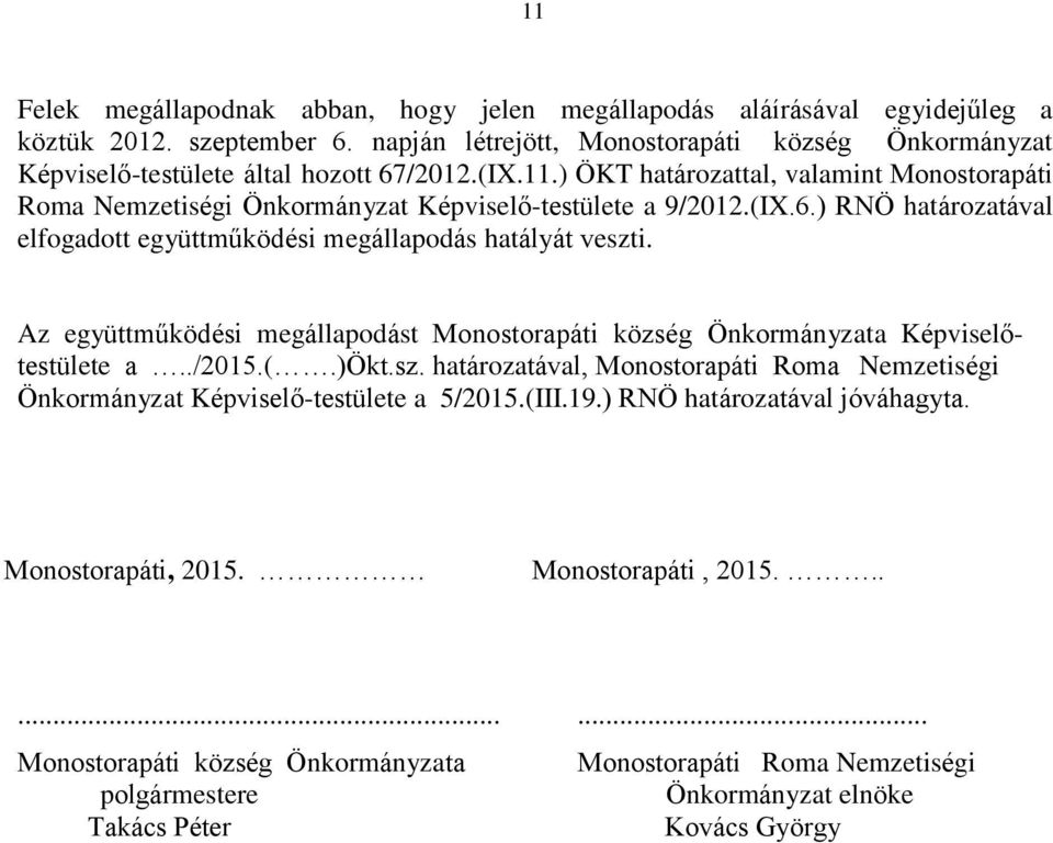 Az együttműködési megállapodást Monostorapáti község Önkormányzata Képviselőtestülete a../2015.(.)ökt.sz. határozatával, Monostorapáti Roma Nemzetiségi Önkormányzat Képviselő-testülete a 5/2015.(III.