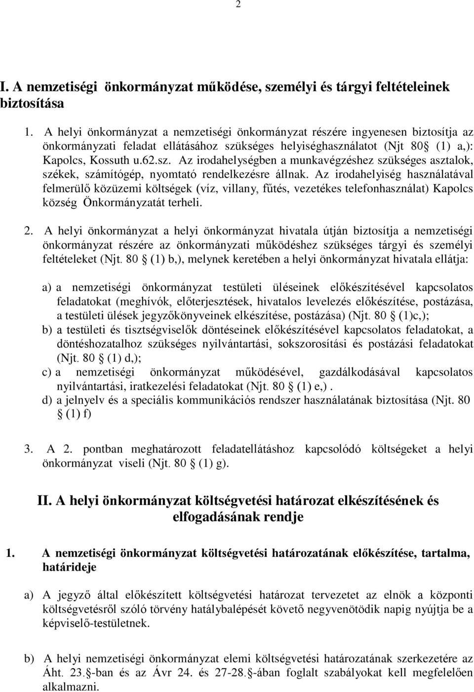 Az irodahelyiség használatával felmerülő közüzemi költségek (víz, villany, fűtés, vezetékes telefonhasználat) Kapolcs község Önkormányzatát terheli. 2.