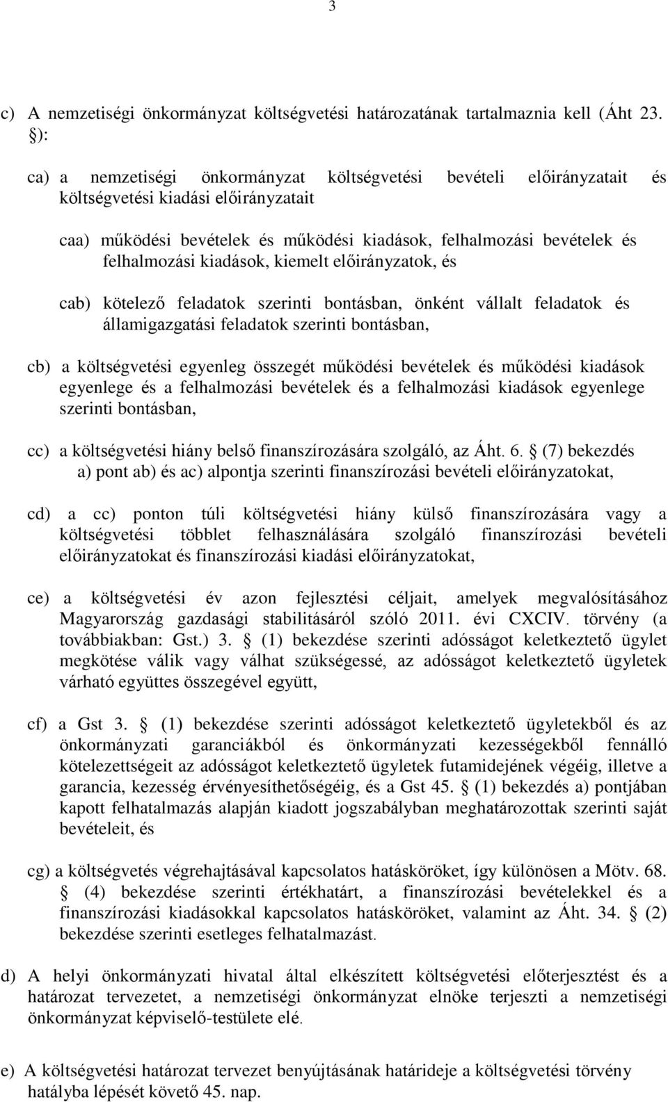 kiadások, kiemelt előirányzatok, és cab) kötelező feladatok szerinti bontásban, önként vállalt feladatok és államigazgatási feladatok szerinti bontásban, cb) a költségvetési egyenleg összegét