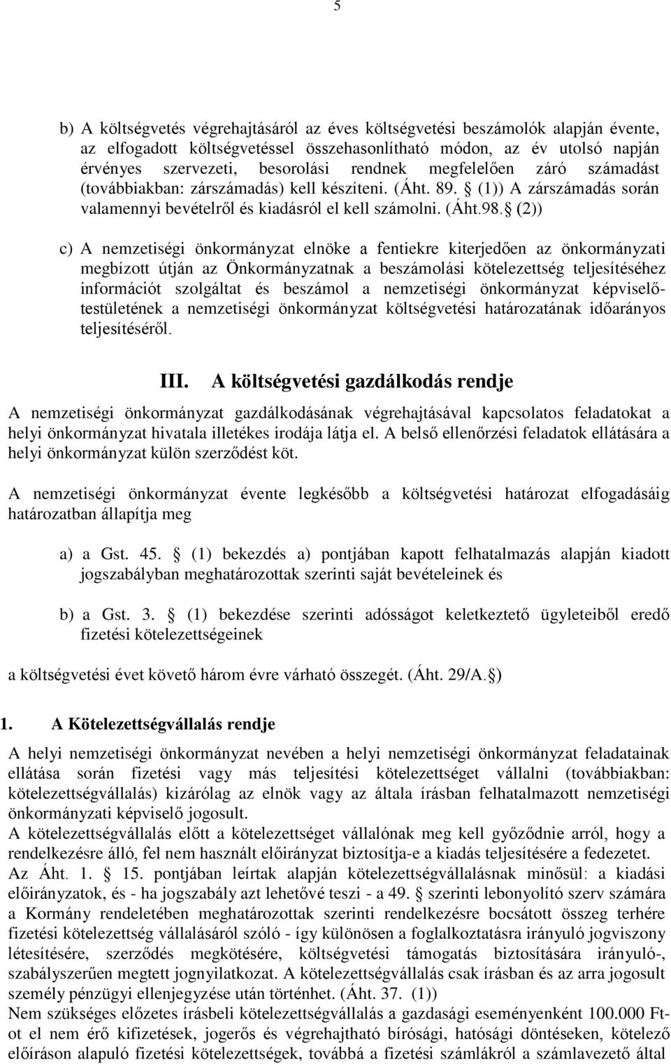 (2)) c) A nemzetiségi önkormányzat elnöke a fentiekre kiterjedően az önkormányzati megbízott útján az Önkormányzatnak a beszámolási kötelezettség teljesítéséhez információt szolgáltat és beszámol a