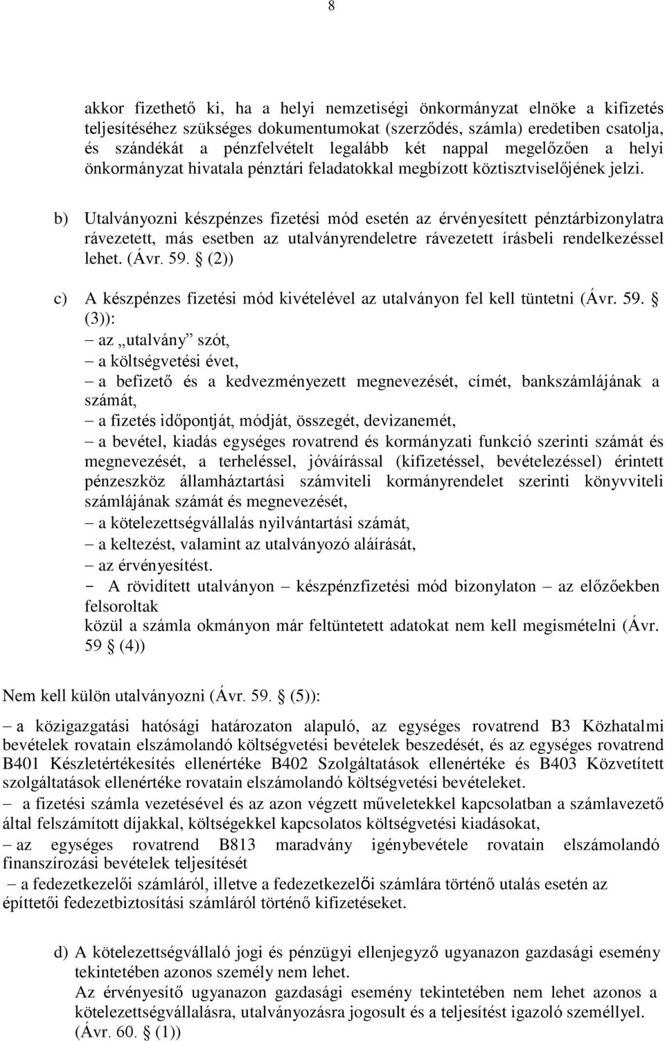 b) Utalványozni készpénzes fizetési mód esetén az érvényesített pénztárbizonylatra rávezetett, más esetben az utalványrendeletre rávezetett írásbeli rendelkezéssel lehet. (Ávr. 59.