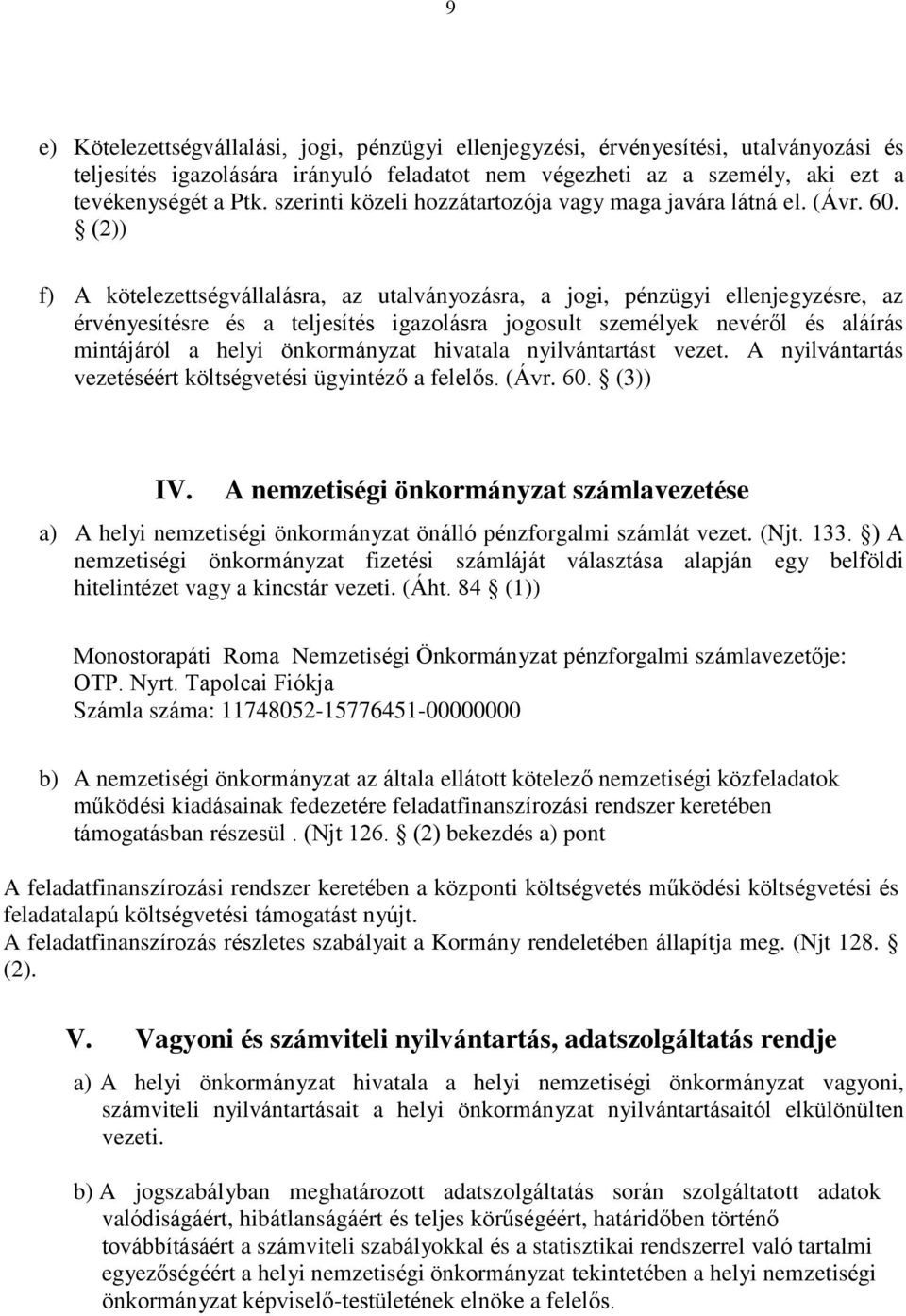 (2)) f) A kötelezettségvállalásra, az utalványozásra, a jogi, pénzügyi ellenjegyzésre, az érvényesítésre és a teljesítés igazolásra jogosult személyek nevéről és aláírás mintájáról a helyi