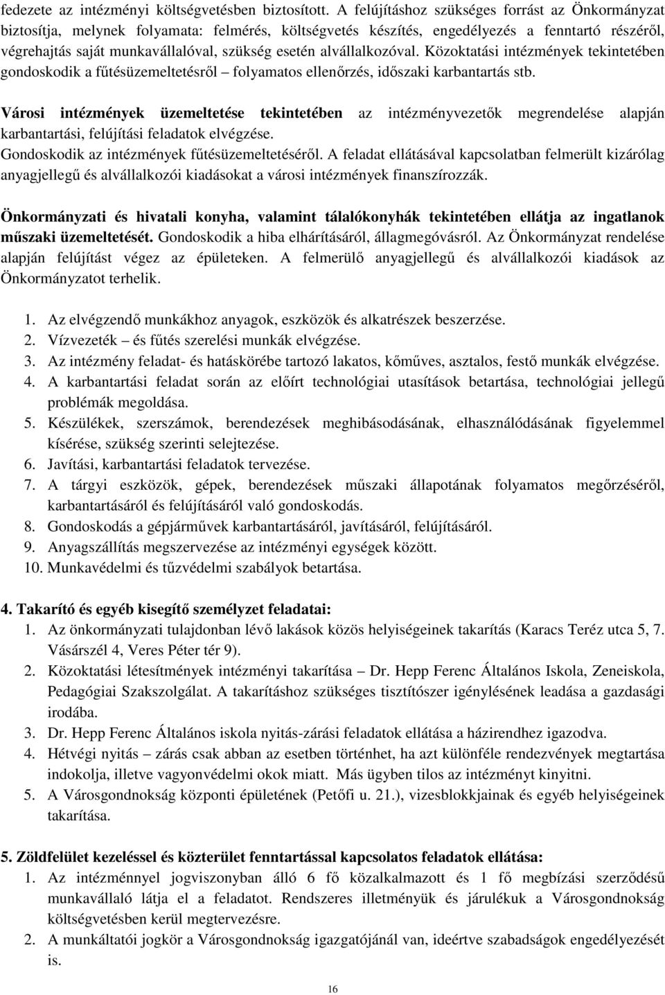 alvállalkozóval. Közoktatási intézmények tekintetében gondoskodik a fűtésüzemeltetésről folyamatos ellenőrzés, időszaki karbantartás stb.