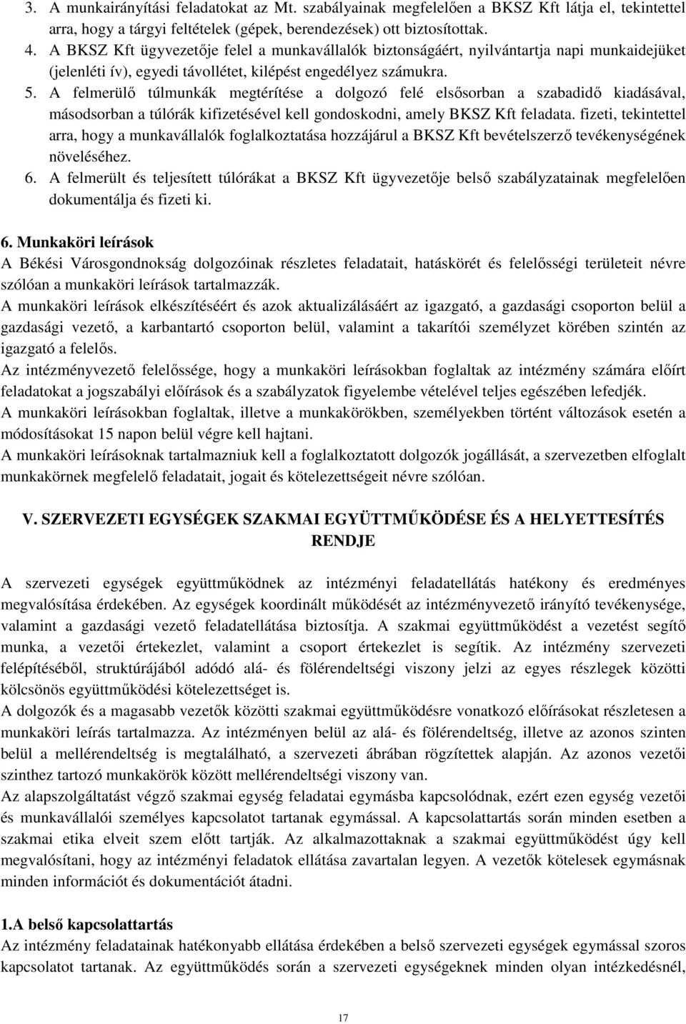 A felmerülő túlmunkák megtérítése a dolgozó felé elsősorban a szabadidő kiadásával, másodsorban a túlórák kifizetésével kell gondoskodni, amely BKSZ Kft feladata.