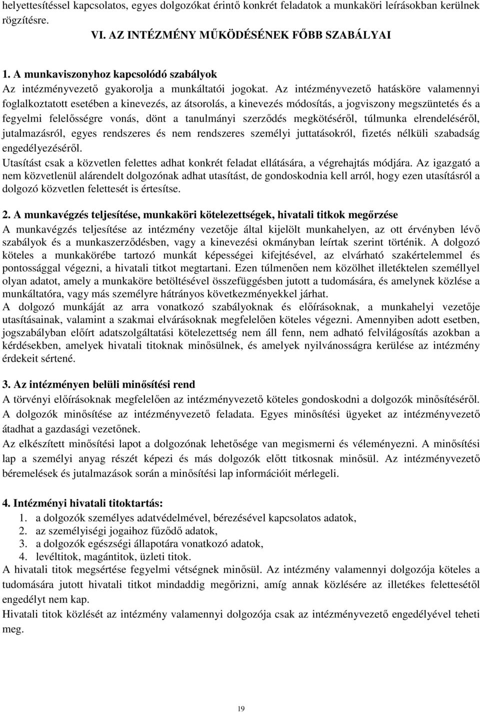 Az intézményvezető hatásköre valamennyi foglalkoztatott esetében a kinevezés, az átsorolás, a kinevezés módosítás, a jogviszony megszüntetés és a fegyelmi felelősségre vonás, dönt a tanulmányi