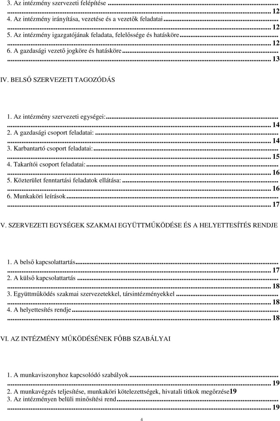 Karbantartó csoport feladatai:...... 15 4. Takarítói csoport feladatai:...... 16 5. Közterület fenntartási feladatok ellátása:...... 16 6. Munkaköri leírások...... 17 V.