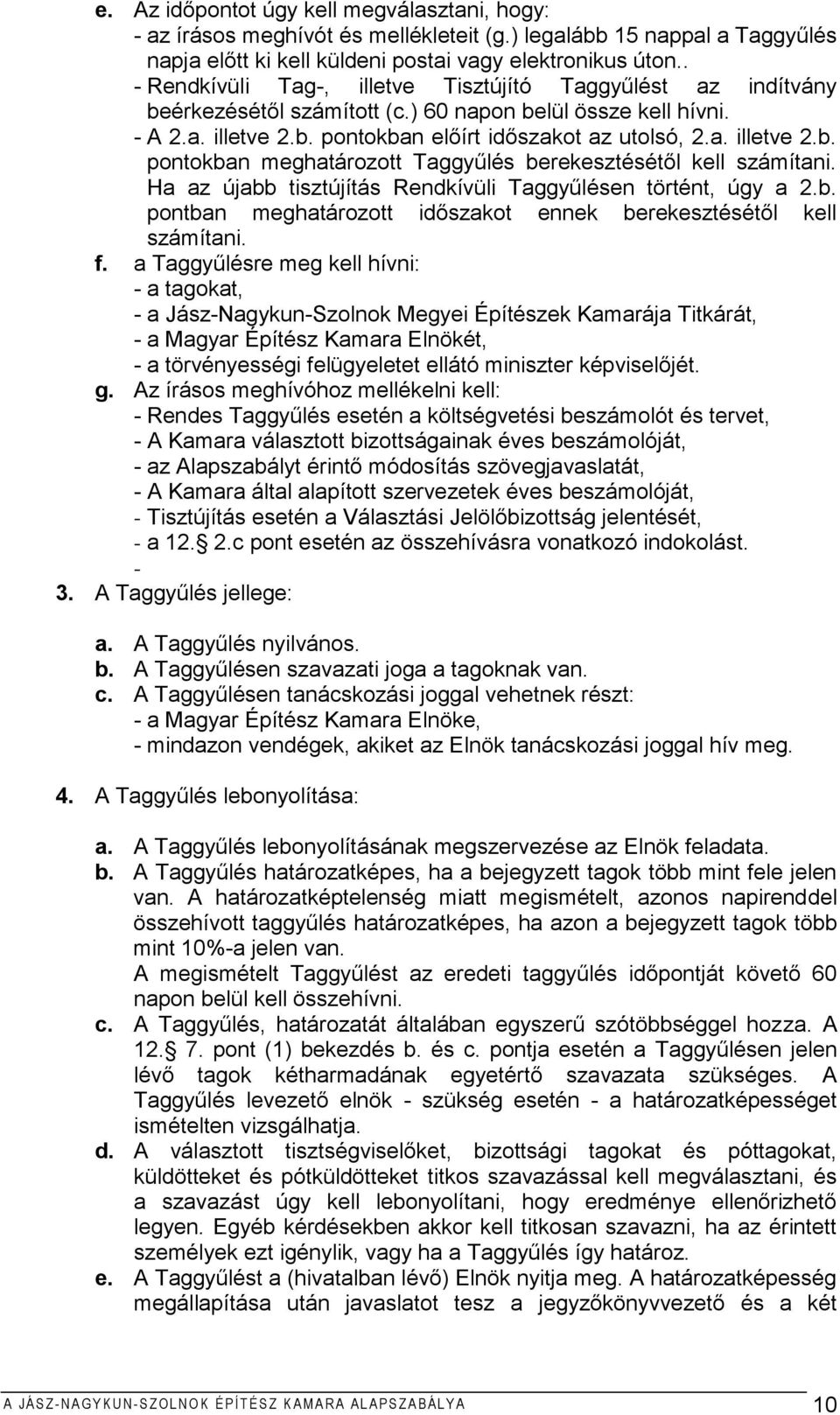 Ha az újabb tisztújítás Rendkívüli Taggyűlésen történt, úgy a 2.b. pontban meghatározott időszakot ennek berekesztésétől kell számítani. f.