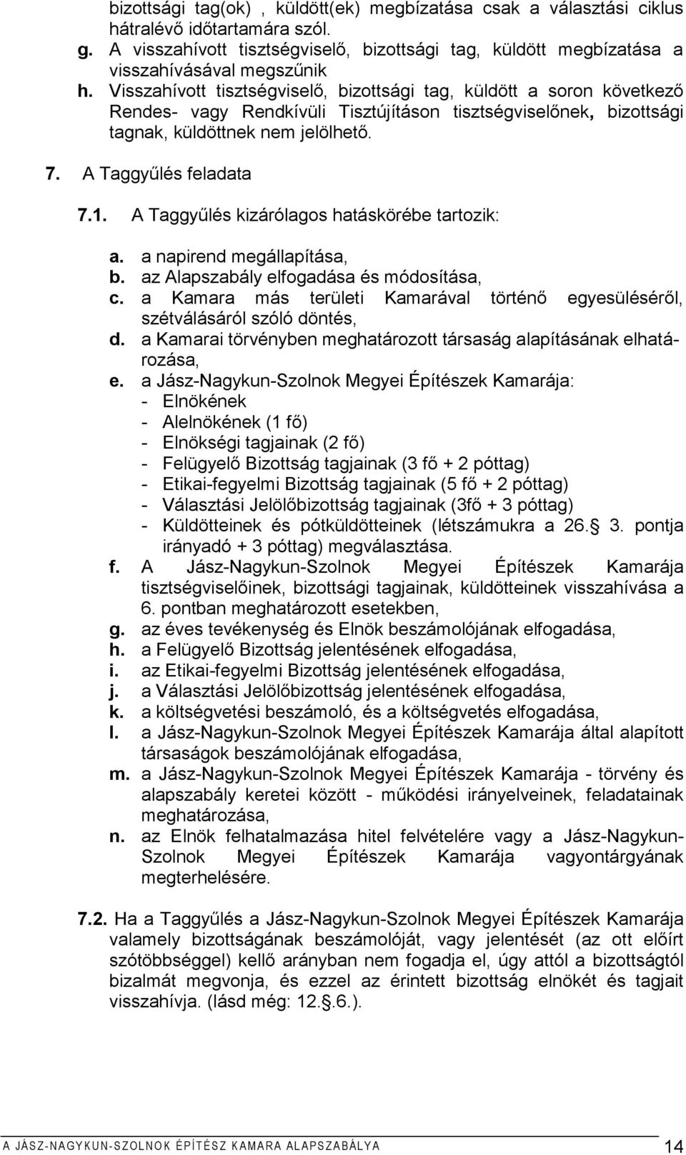 1. A Taggyűlés kizárólagos hatáskörébe tartozik: a. a napirend megállapítása, b. az Alapszabály elfogadása és módosítása, c.