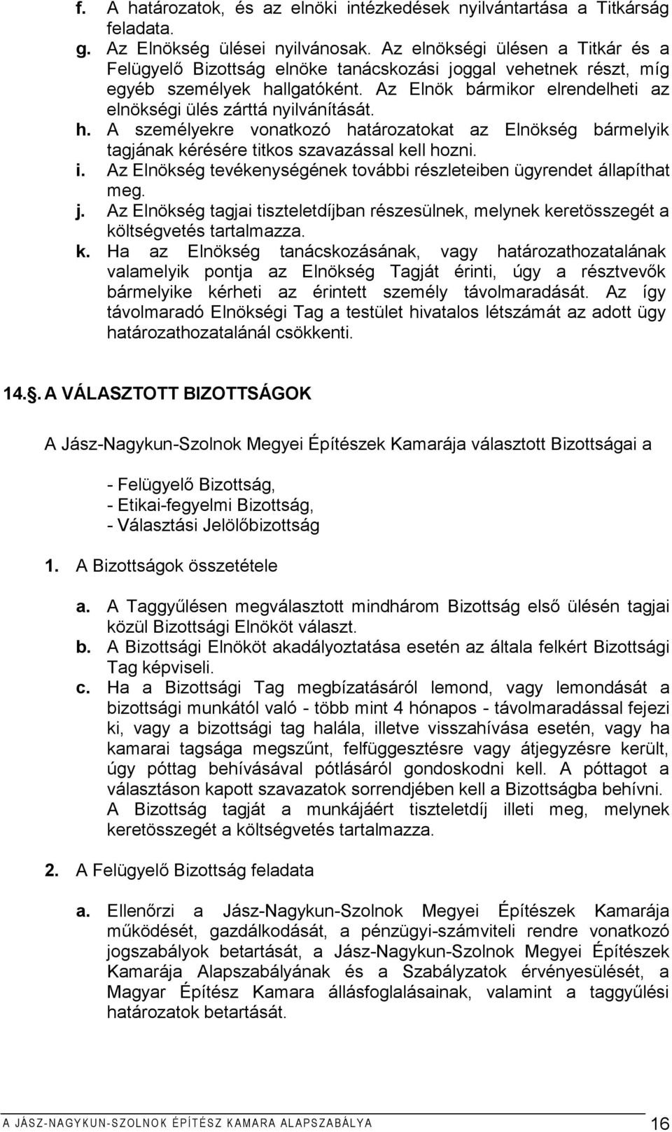 Az Elnök bármikor elrendelheti az elnökségi ülés zárttá nyilvánítását. h. A személyekre vonatkozó határozatokat az Elnökség bármelyik tagjának kérésére titkos szavazással kell hozni. i.