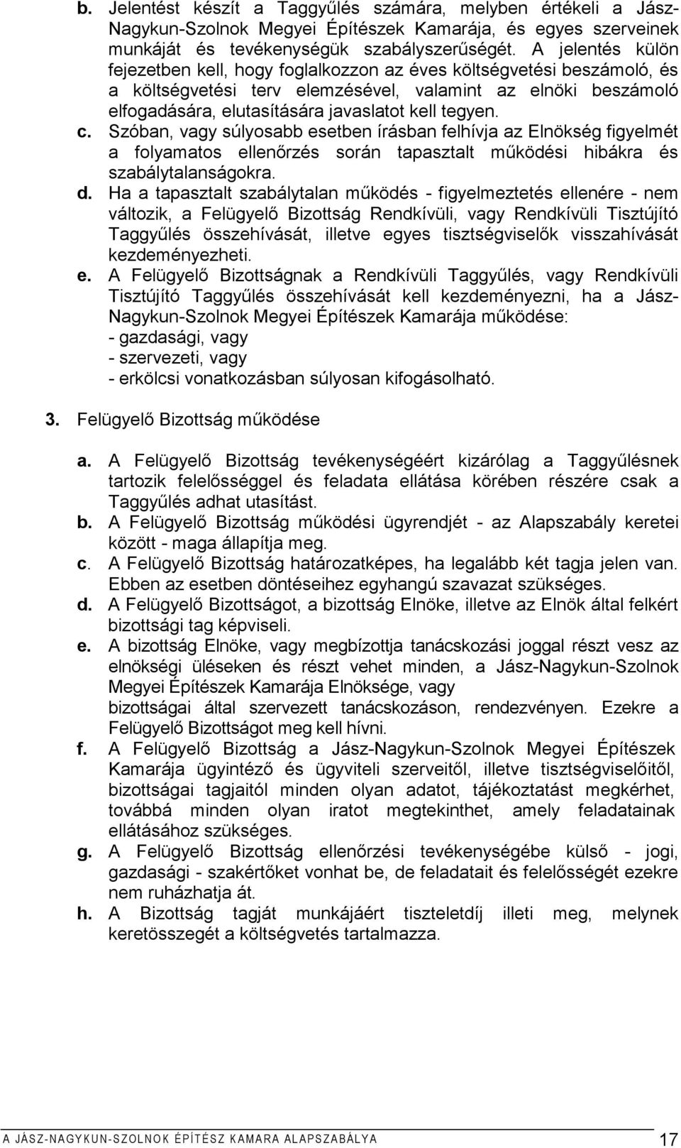 tegyen. c. Szóban, vagy súlyosabb esetben írásban felhívja az Elnökség figyelmét a folyamatos ellenőrzés során tapasztalt működési hibákra és szabálytalanságokra. d.