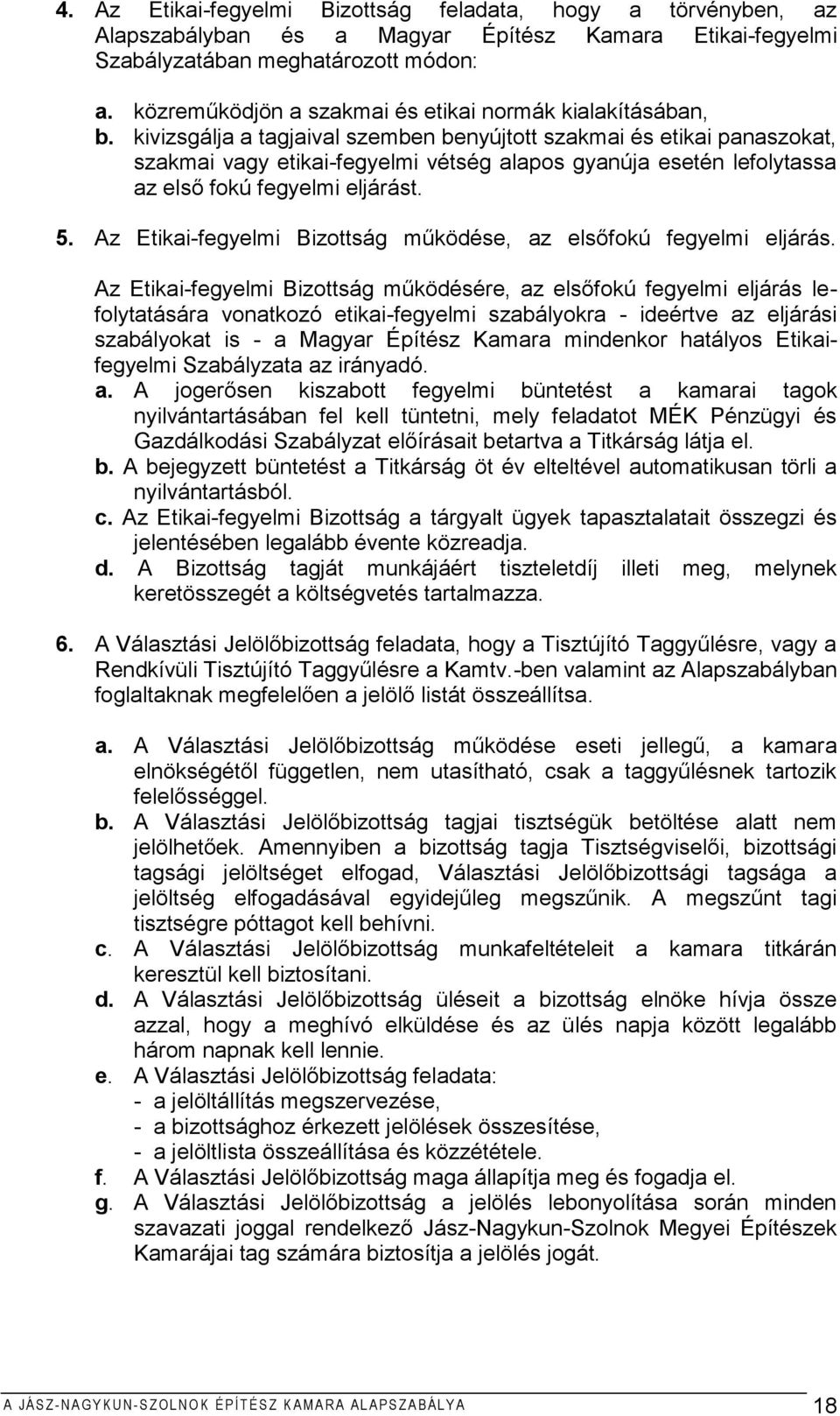 kivizsgálja a tagjaival szemben benyújtott szakmai és etikai panaszokat, szakmai vagy etikai-fegyelmi vétség alapos gyanúja esetén lefolytassa az első fokú fegyelmi eljárást. 5.