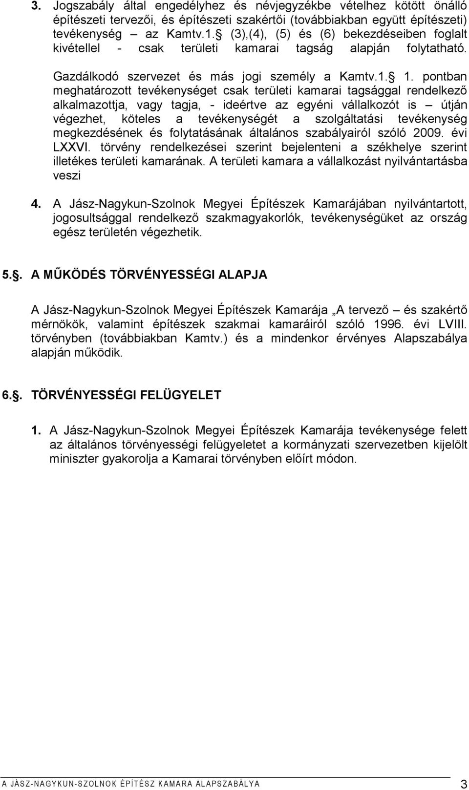 pontban meghatározott tevékenységet csak területi kamarai tagsággal rendelkező alkalmazottja, vagy tagja, - ideértve az egyéni vállalkozót is útján végezhet, köteles a tevékenységét a szolgáltatási