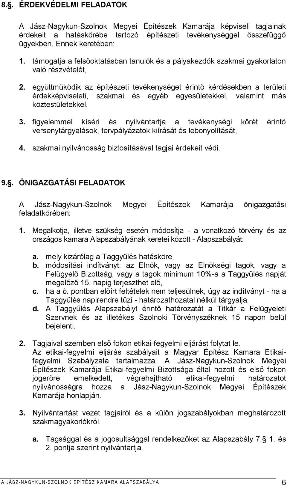 együttműködik az építészeti tevékenységet érintő kérdésekben a területi érdekképviseleti, szakmai és egyéb egyesületekkel, valamint más köztestületekkel, 3.