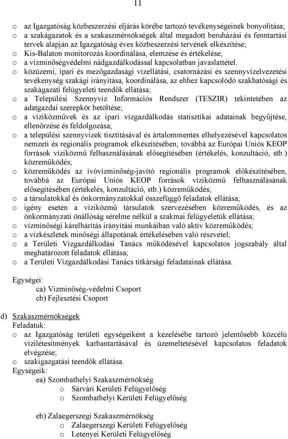 o közüzemi, ipari és mezőgazdasági vízellátási, csatornázási és szennyvízelvezetési tevékenység szakági irányítása, koordinálása, az ehhez kapcsolódó szakhatósági és szakágazati felügyeleti teendők