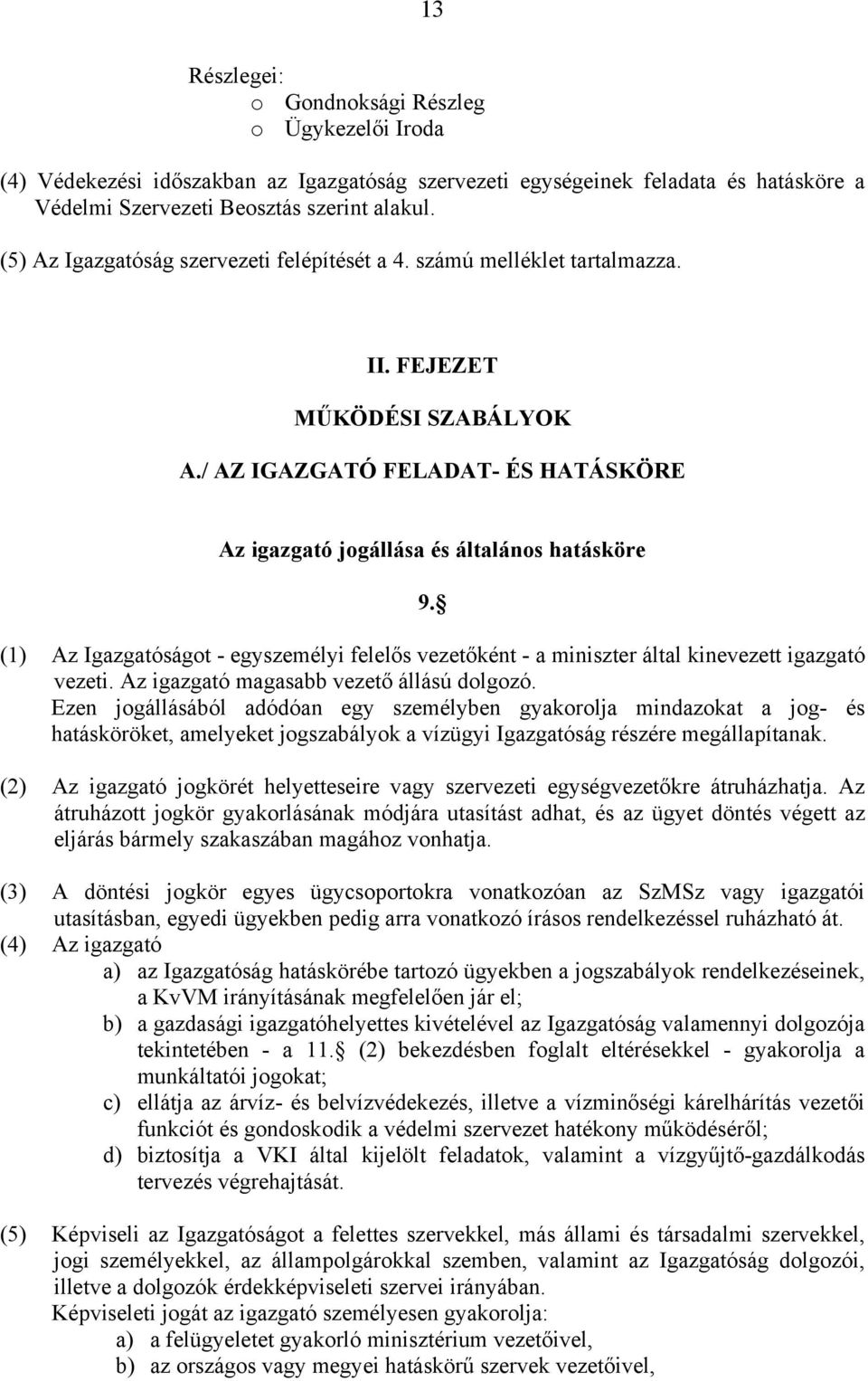 (1) Az Igazgatóságot - egyszemélyi felelős vezetőként - a miniszter által kinevezett igazgató vezeti. Az igazgató magasabb vezető állású dolgozó.