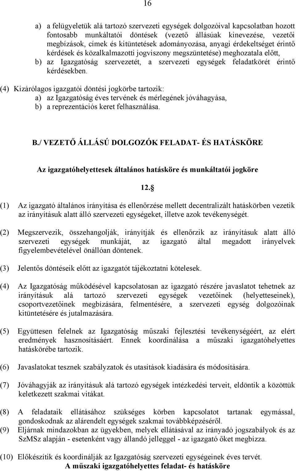(4) Kizárólagos igazgatói döntési jogkörbe tartozik: a) az Igazgatóság éves tervének és mérlegének jóváhagyása, b) a reprezentációs keret felhasználása. B.