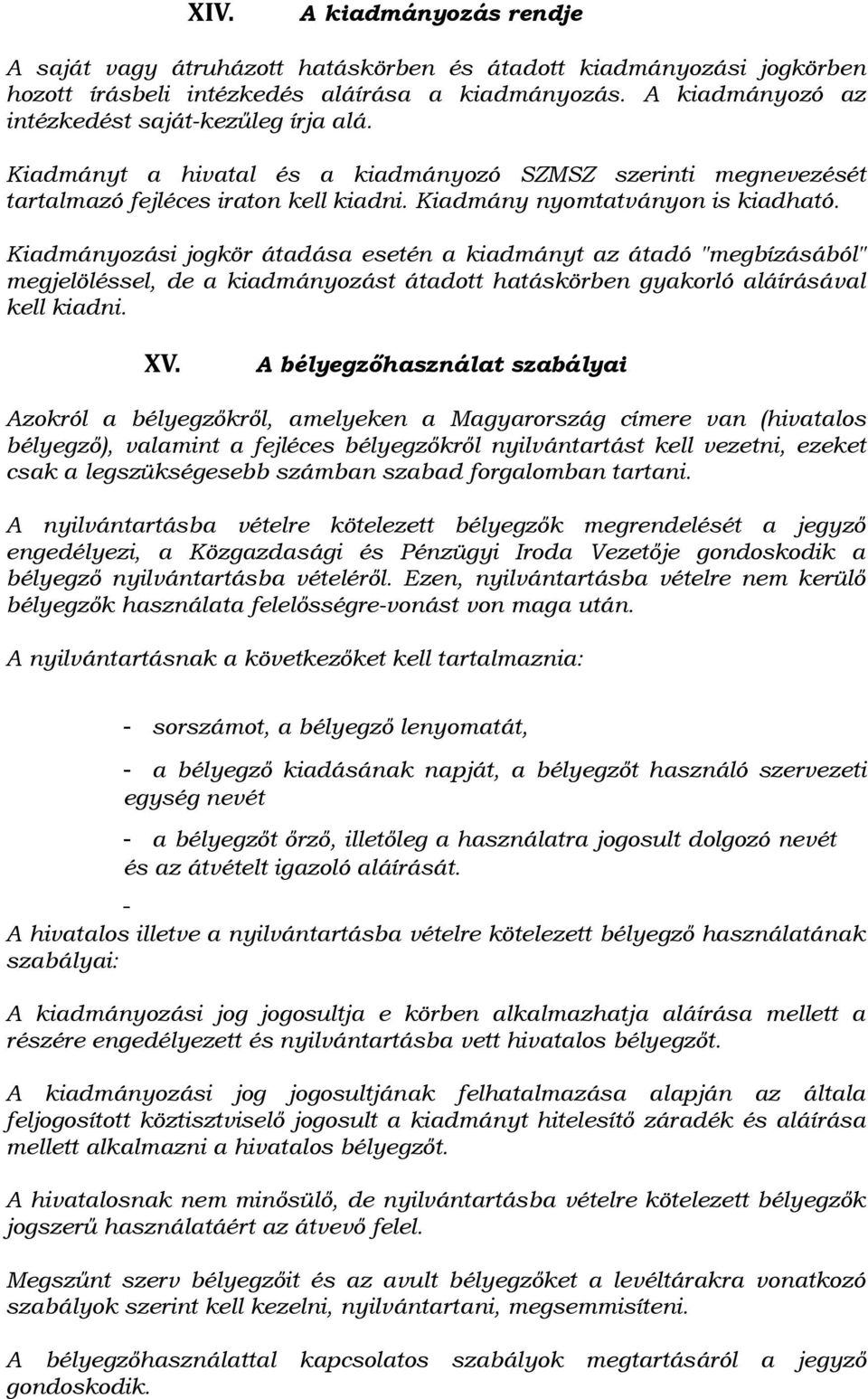 Kiadmányozási jogkör átadása esetén a kiadmányt az átadó "megbízásából" megjelöléssel, de a kiadmányozást átadott hatáskörben gyakorló aláírásával kell kiadni. XV.