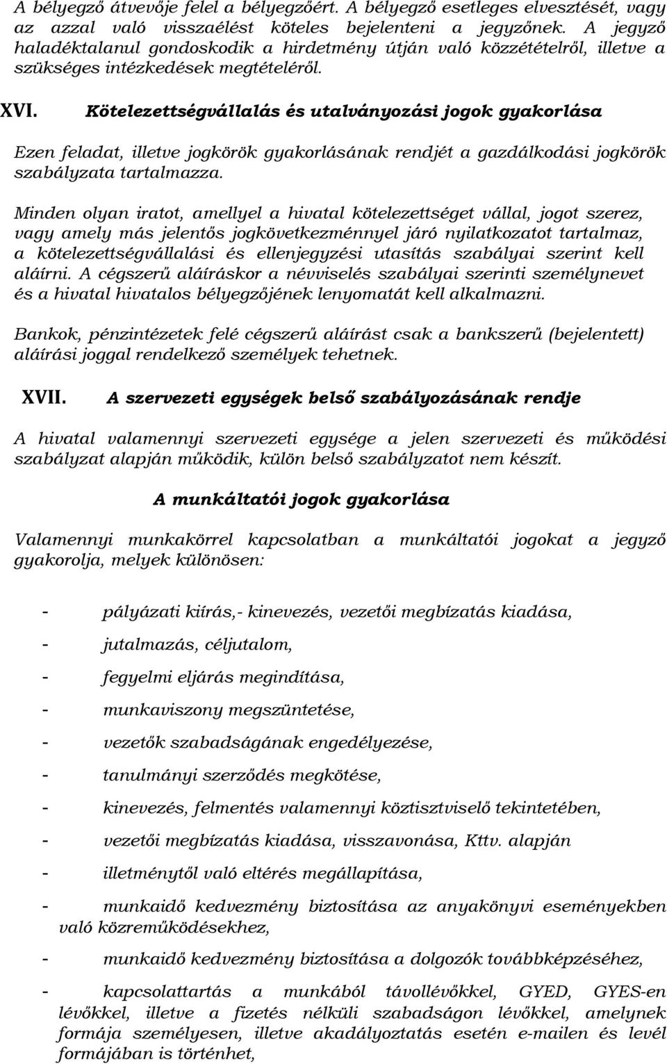 Kötelezettségvállalás és utalványozási jogok gyakorlása Ezen feladat, illetve jogkörök gyakorlásának rendjét a gazdálkodási jogkörök szabályzata tartalmazza.