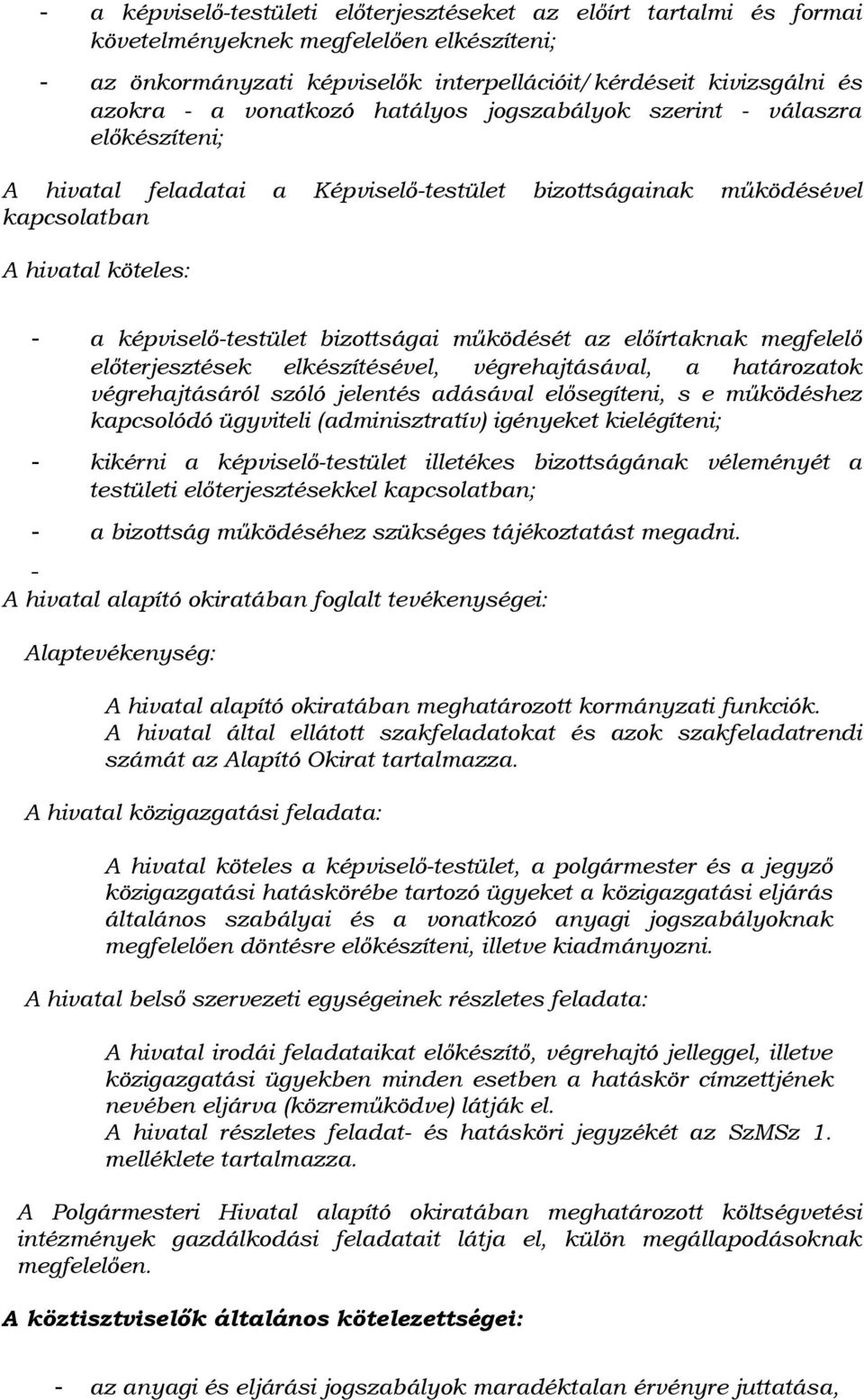 működését az előírtaknak megfelelő előterjesztések elkészítésével, végrehajtásával, a határozatok végrehajtásáról szóló jelentés adásával elősegíteni, s e működéshez kapcsolódó ügyviteli