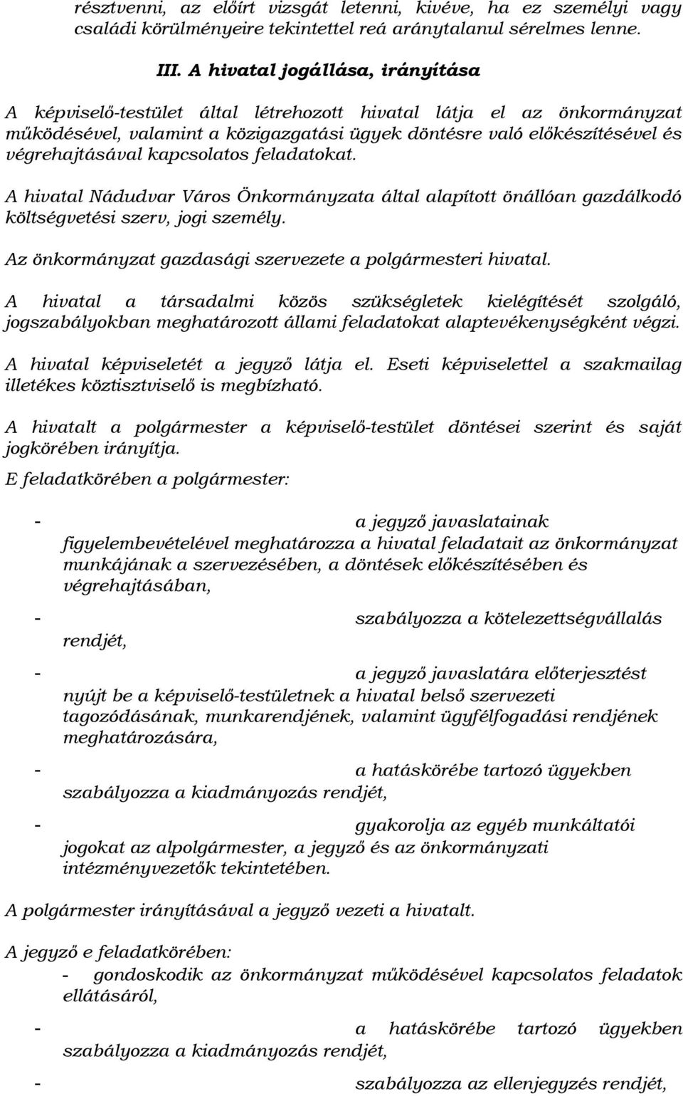 kapcsolatos feladatokat. A hivatal Nádudvar Város Önkormányzata által alapított önállóan gazdálkodó költségvetési szerv, jogi személy. Az önkormányzat gazdasági szervezete a polgármesteri hivatal.